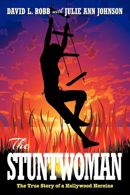 The Stuntwoman: The True Story of a Hollywood Heroine - Johnson, David L Robb, and Ann, Julie, and Robb, David L