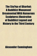 The Stupa of Bharhut; A Buddhist Monument Ornamented with Numerous Sculptures Illustrative of Buddhist Legend and History in the Third Century