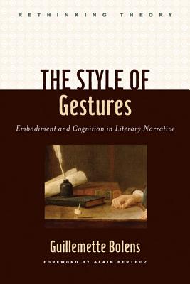 The Style of Gestures: Embodiment and Cognition in Literary Narrative - Bolens, Guillemette, and Berthoz, Alain (Foreword by)