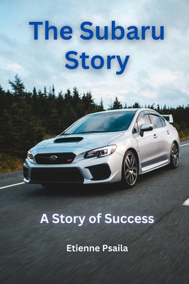 The Subaru Story: A Story Of Success - Psaila, Etienne