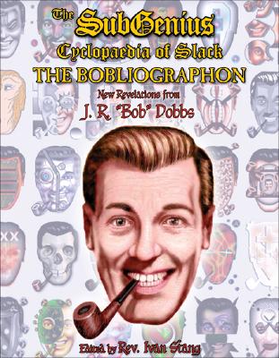 The Subgenius Psychlopaedia of Slack: The Bobliographon - Stang, Reverend Ivan (Editor), and Dobbs, J R "Bob"