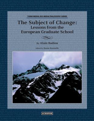 The Subject of Change: Lessons from the European Graduate School - Badiou, Alain, and Rousselle, Duane (Editor)