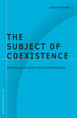 The Subject of Coexistence: Otherness in International Relations Volume 28 - Odysseos, Louiza