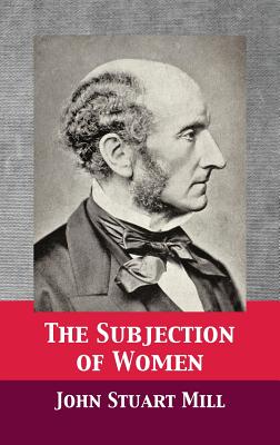 The Subjection of Women - Mill, John Stuart, and Darnell, Tony (Editor)