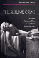 The Sublime Crime: Fascination, Failure, and Form in Literature of the Enlightenment