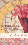 The Submerged Cathedral - Wood, Charlotte