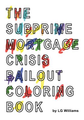 The SubPrime Mortgage Crisis Bailout Coloring Book - Williams, Lg