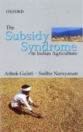 The Subsidy Syndrome in Indian Agriculture - Gulati, Ashok, and Narayanan, Sudha