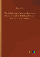 The Substance of a Journal during a Residence at the Red River Colony, British North America