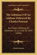 The Substance of an Address Delivered by Charles Pearson: At a Public Meeting, on December 11, 12, and 18, 1843 (1844)