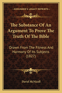 The Substance of an Argument to Prove the Truth of the Bible: Drawn from the Fitness and Harmony of Its Subjects (1827)