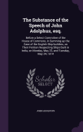 The Substance of the Speech of John Adolphus, esq.: Before a Select Committee of the House of Commons, in Summing up the Case of the English Ship-builders, on Their Petition Respecting Ships Built in India, on Monday, May 23, and Tuesday, May 24, 1814