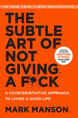 The Subtle Art of Not Giving a F*ck: A Counterintuitive Approach to Living a Good Life - Manson, Mark
