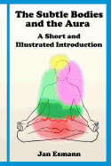 The Subtle Bodies and the Aura: A short and illustrated introduction