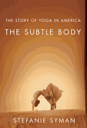 The Subtle Body: The Story of Yoga in America