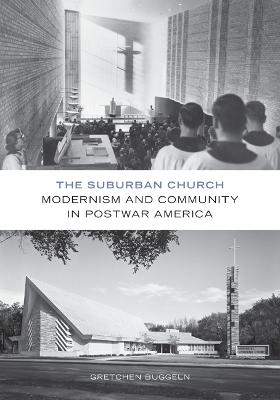 The Suburban Church: Modernism and Community in Postwar America - Buggeln, Gretchen