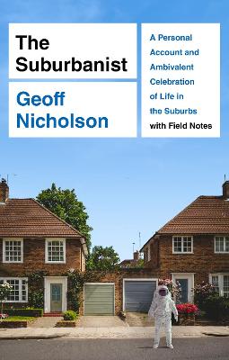 The Suburbanist: A Personal Account and Ambivalent Celebration of Life in the Suburbs with Field Notes - Nicholson, Geoff