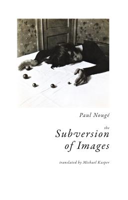 The Subversion of Images: Notes Illustrated with Nineteen Photographs by the Author - Noug, Paul, and Marien, Marcel (Editor), and Kasper, Michael (Translated by)