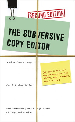 The Subversive Copy Editor, Second Edition: Advice from Chicago (Or, How to Negotiate Good Relationships with Your Writers, Your Colleagues, and Yourself) - Saller, Carol Fisher