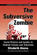 The Subversive Zombie: Social Protest and Gender in Undead Cinema and Television