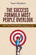 The Success Formula Most People Overlook: Follow These 9 Simple Principles to Change Your Life
