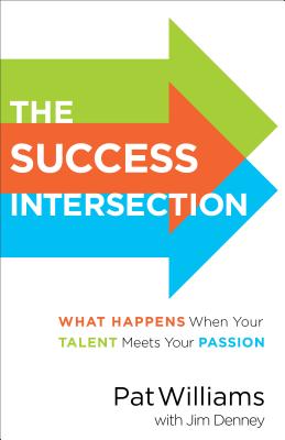 The Success Intersection: What Happens When Your Talent Meets Your Passion - Williams, Pat, and Denney, Jim, and Hurdle, Clint (Foreword by)