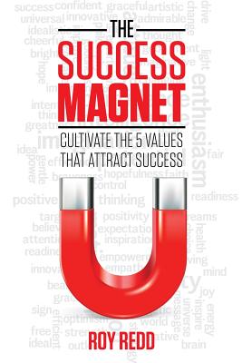 The Success Magnet: Cultivate the 5 Values That Attract Success - Redd, Roy