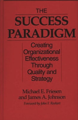 The Success Paradigm: Creating Organizational Effectiveness Through Quality and Strategy - Friesen, Michael E, and Johnson, James a