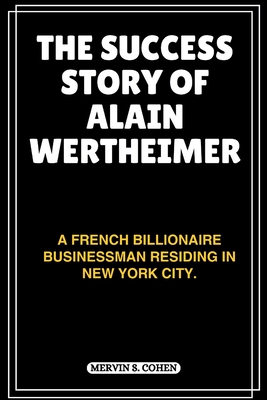 The Success Story of Alain Wertheimer: A French Billionaire Businessman Residing In New York City. - S Cohen, Mervin