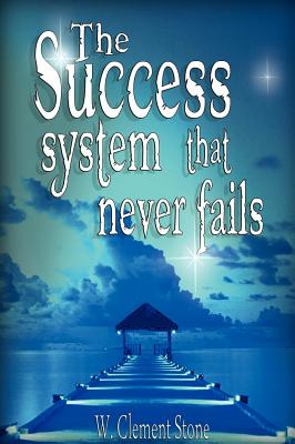 The Success System That Never Fails - Stone, W Clement