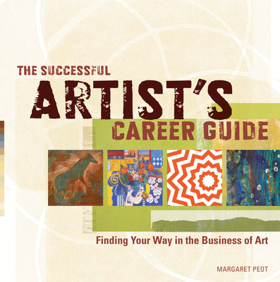 The Successful Artist's Career Guide: Finding Your Way in the Business of Art - Peot, Margaret