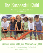 The Successful Child: What Parents Can Do to Help Kids Turn Out Well - Sears, Martha, RN, and Sears, William, MD, and Pantley, Elizabeth