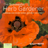 The Successful Herb Gardener: Growing and Using Herbs--Quickly and Easily