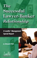 The Successful Lawyer-Banker Relationship: A Lawbiz Management Special Report