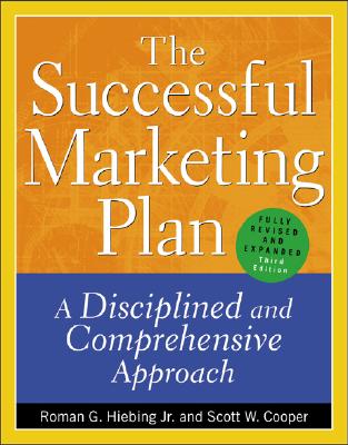 The Successful Marketing Plan: A Disciplined and Comprehensive Approach - Hiebing, Roman G, and Cooper, Scott W, and Geisler, Paul (Foreword by)