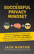 The Successful Privacy Mindset: Proven Security Hacks And Tricks To Protect Yourself From Stalkers And Stay Safe In The Digital Age...Guaranteed!