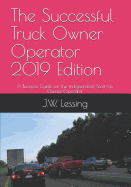 The Successful Truck Owner Operator 2019 Edition: A Business Guide for the Independent Start-Up Owner-Operator