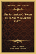 The Succession of Forest Trees and Wild Apples (1887)