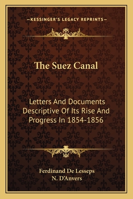 The Suez Canal: Letters and Documents Descriptive of Its Rise and Progress in 1854-1856 - De Lesseps, Ferdinand