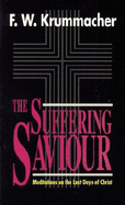 The Suffering Saviour: Meditations on the Last Days of Christ