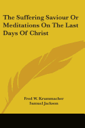 The Suffering Saviour Or Meditations On The Last Days Of Christ