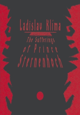 The Sufferings of Prince Sternenhoch: A Grotesque Romanetto - Klima, Ladislav, and Bulkin, Carleton (Translated by)