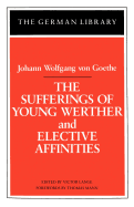 The Sufferings of Young Werther and Elective Affinities: Johann Wolfgang von Goethe