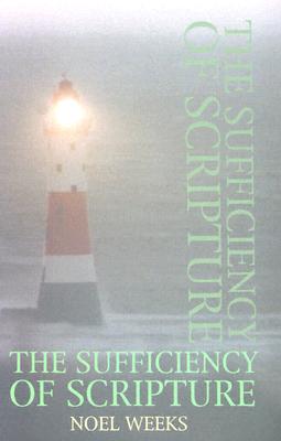 The Sufficiency of Scripture - Weeks, Noel