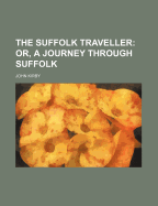 The Suffolk Traveller: Or, a Journey Through Suffolk