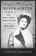 The Suffragette - The History of the Women's Militant Suffrage Movement - 1905-1910