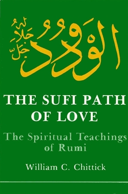 The Sufi Path of Love: The Spiritual Teachings of Rumi - Chittick, William C