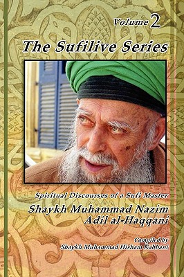 The Sufilive Series, Vol 2 - Haqqani, Shaykh Muhammad Nazim, and Naqshbandi, Muhammad Nazim Adil Al-, and Kabbani, Shaykh Muhammad Hisham (Compiled by)