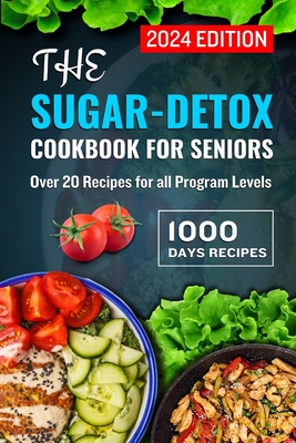 The Sugar-Detox Cookbook for Seniors 2024: Over 20 Recipes for All Program Levels - M Jensen, Wilbert