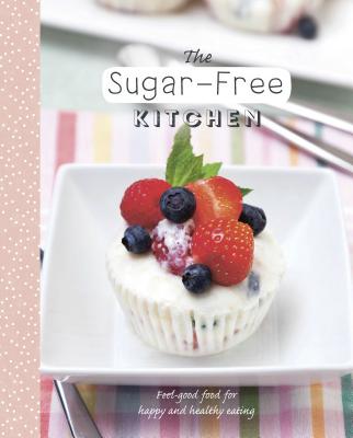 The Sugar-Free Kitchen: Feel-Good Food for Happy and Healthy Eating - Love Food (Editor)